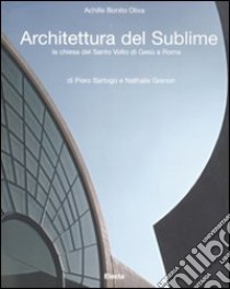 Architettura del sublime. La chiesa del santo Volto di Gesù a Roma di Piero Sartogo e Nathalie Grenon. Ediz. italiana e inglese libro di Bonito Oliva Achille