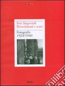 Fori imperiali. Demolizioni e scavi. Fotografie 1924-1940. Ediz. illustrata libro di Leone R. (cur.); Margiotta A. (cur.)