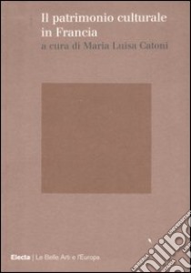 Il patrimonio culturale in Francia. Ediz. illustrata libro di Catoni M. L. (cur.)