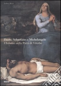 Dante, Sebastiano e Michelangelo. L'Inferno nella Pietà di Viterbo. Ediz. illustrata libro di Alessi Andrea