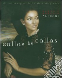 Callas by Callas. Gli scritti segreti dell'artista più grande libro di Allegri Renzo - Allegri Roberto