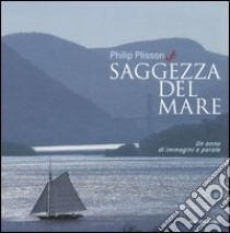 Saggezza del mare. Un anno di immagini e parole. Ediz. illustrata libro di Plisson Philip