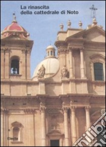 La rinascita della cattedrale di Noto. Ediz. illustrata libro di La Rosa R. (cur.)