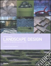 Landscape design. Progetti tra natura e architettura. Ediz. illustrata libro di Pozzi Patrizia; Valerio L. (cur.)