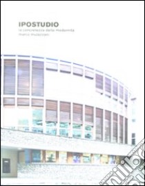 Ipostudio. La concretezza della modernità. Ediz. illustrata libro di Mulazzani Marco