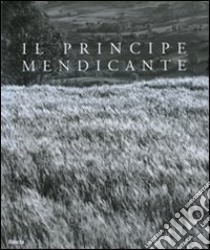 Il principe mendicante. Catalogo della mostra (Napoli, 15 dicembre 2007-30 maggio 2008). Ediz. italiana e inglese libro di Spina Luigi; De Seta Cesare; Amirante F. (cur.)