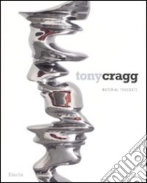 Tony Cragg. Material thoughts. Catalogo della mostra (Milano, 27 settembre-25 novembre 2007). Ediz. italiana-inglese libro di Pratesi L. (cur.)