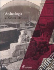 Archeologia a Roma Termini. Ediz. illustrata libro di Barbera M. (cur.); Magnani Cianetti M. (cur.)