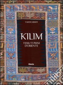 Kilim. Tessuti piani d'Oriente. Ediz. illustrata libro di Sabahi Taher