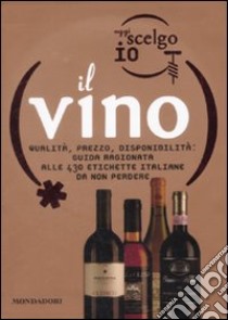 Oggi scelgo io il vino. Qualità, prezzo, disponibilità: guida ragionata alle 430 etichette italiane da non perdere. Ediz. illustrata libro di Francavilla Stefano