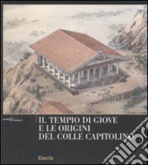 Il tempio di Giove e le origini del Colle Capitolino. Ediz. illustrata libro di Albertoni M. (cur.); Damiani I. (cur.)