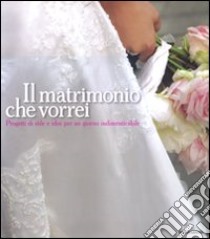 Il matrimonio che vorrei. Progetti di stile e idee per un giorno indimenticabile. Ediz. illustrata libro di Miccio Enzo; Garini Angelo