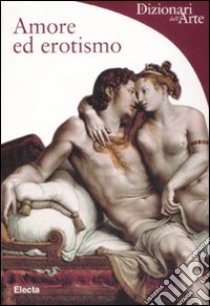 Amore ed erotismo. Ediz. illustrata libro di Zuffi Stefano