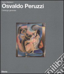 Osvaldo Peruzzi. Catalogo generale. Ediz. illustrata libro di Matteoni Dario