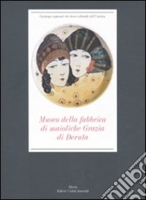 Museo della fabbrica di maioliche Grazia di Deruta libro di Busti Giulio - Cocchi Franco