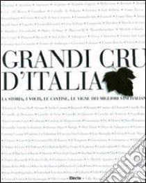 Grandi Cru d'Italia. La storia, i volti, le cantine, le vigne dei migliori vini italiani. Ediz. illustrata libro