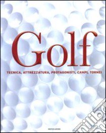 Golf. Tecnica, attrezzatura, protagonisti, campi, tornei. Ediz. illustrata libro