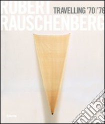 Robert Rauschenberg. Travelling '70-'76. Catalogo della mostra (Napoli, 23 ottobre 2008-19 gennaio 2009). Ediz. inglese libro di D'argenzio M. (cur.)