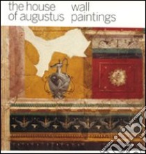 The house of Augustus. Wall paintings. Ediz. illustrata libro di Iacopi Irene