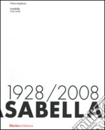 Casabella. 1928-2008. Ediz. illustrata libro di Baglione Chiara