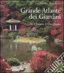 Grande atlante dei giardini in Oriente e Occidente. Ediz. illustrata libro di Impelluso Lucia; Pizzoni Filippo