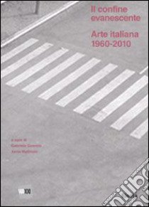 Il confine evanescente. Arte italiana 1960-2000. Ediz. illustrata libro di Guercio G. (cur.); Mattirolo A. (cur.)