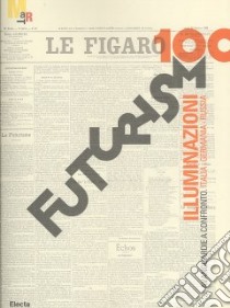 Futurismo100. Illuminazioni. Avanguardie a confronto: Italia, Germania, Russia. Catalogo della mostra (Rovereto, 17 gennaio-7 giugno 2009). Ediz. illustrata libro di Coen E. (cur.)