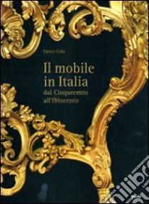 Il mobile italiano dal Cinquecento all'Ottocento. Ediz. illustrata libro di Colle Enrico