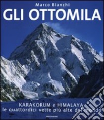 Gli ottomila. Harakorum e Himalaya: le quattordici vette più alte del mondo. Ediz. illustrata libro di Bianchi Marco