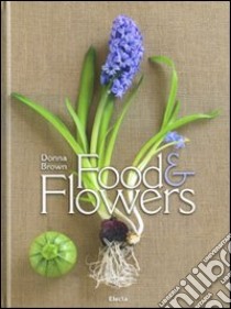 Food and flowers. Ediz. inglese libro di Brown Donna