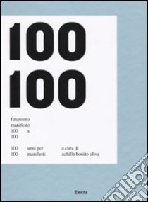 Futurismo Manifesto 100x100. 100 anni per 100 manifesti. Catalogo della mostra (Roma, 21 febbraio-17 maggio 2009; Napoli, 3 settembre-3 novembre 2009). Ediz. illustrata libro di Bonito Oliva A. (cur.)