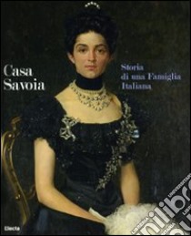 Casa Savoia. Storia di una famiglia italiana. Catalogo della mostra (Cortina d'Ampezzo-Milano). Ediz. italiana e inglese libro