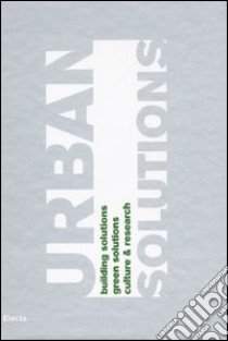 Urban solutions. Building solutions. Green solutions. Culture & research. Catalogo della mostra (Milano, 26-30 maggio 2009). Ediz. italiana e inglese libro