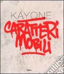 Kayone. Caratteri mobili-Movabletypes. Catalogo della mostra (Milano, 15 settembre-2 ottobre 2009) libro