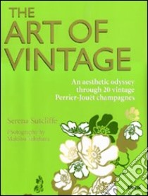 The art of vintage. An aesthetic odissey through 20 vintage Perrier-Jouët champagnes. Ediz. illustrata libro di Sutcliffe S. (cur.)