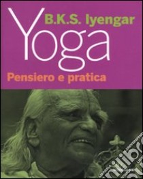 Yoga. Pensiero e pratica libro di Iyengar B. K. S.