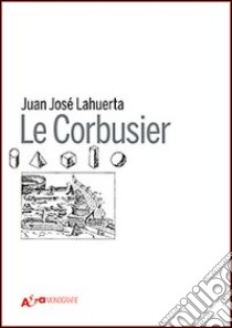 Le Corbusier. Ediz. illustrata libro di Lahuerta Juan José