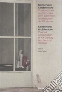 Conservare l'architettura. Conservazione programmata per il patrimonio architettonico del XX secolo. Ediz. italiana e inglese libro