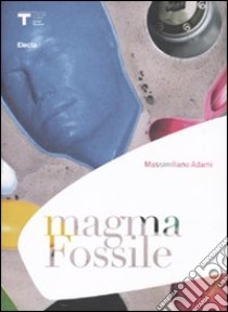 Magma fossile. Ediz. italiana e inglese libro di Adami Massimiliano