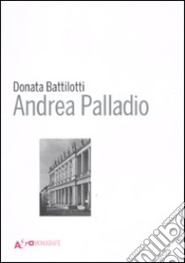 Andrea Palladio. Ediz. illustrata libro di Battilotti Donata