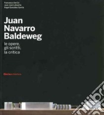 Juan Navarro Baldeweg. Le opere, gli scritti, la critica. Ediz. illustrata libro di Dal Co Francesco; Lahuerta Juan José; Gonzalez García Ángel