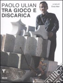 Paolo Ulian. Tra gioco e discarica. Catalogo della mostra. Ediz. illustrata libro di Mari E. (cur.)