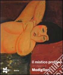 Il mistico profano. Omaggio a Modigliani. Catalogo della mostra (Gallarate, 19 marzo-19 giugno 2010). Ediz. illustrata libro di Buscaroli B. (cur.); Zanella E. (cur.)