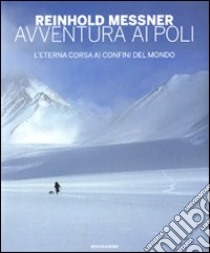 Avventura ai Poli. L'eterna corsa ai confini del mondo. Ediz. illustrata libro di Messner Reinhold; Hofer G. (cur.); Montagna V. (cur.)