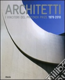 Architetti. I vincitori del Prirtzker Prize 1979-2010. Ediz. illustrata libro di Peltason R. (cur.); Ong-Yan G. (cur.)