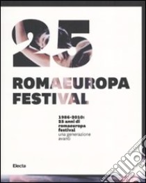 1986-2010. 25 anni di Romaeuropa Festival. Una generazione avanti. Ediz. italiana e inglese libro di D'Adamo A. (cur.)