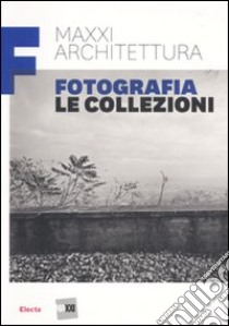 MAXXI architettura. Fotografia. Le collezioni. Ediz. illustrata libro di Fabiani F. (cur.)