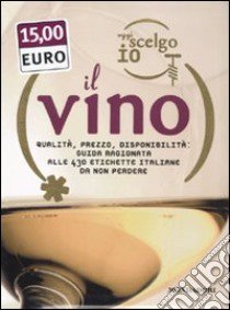 Oggi scelgo io il vino. Qualità, prezzo, disponibiltà: guida ragionata alle 430 etichette italiane da non perdere libro di Francavilla Stefano