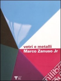 Marco Zanuso jr. Vetri e metalli. Catalogo della mostra (Milano 9 marzo-11 aprile 2010). Ediz. italiana e inglese libro