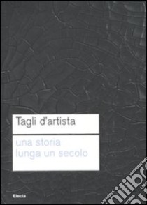 Tagli d'artista. Una storia lunga un secolo. Catalog della mostra (Roma, 13 maggio 2010-7 gennaio 2011). Ediz. illustrata libro di Velani L. (cur.)